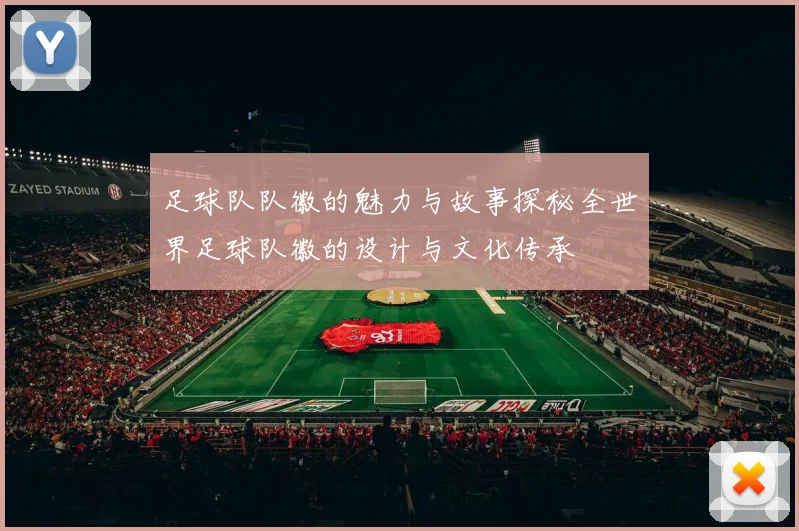 足球队队徽的魅力与故事探秘全世界足球队徽的设计与文化传承